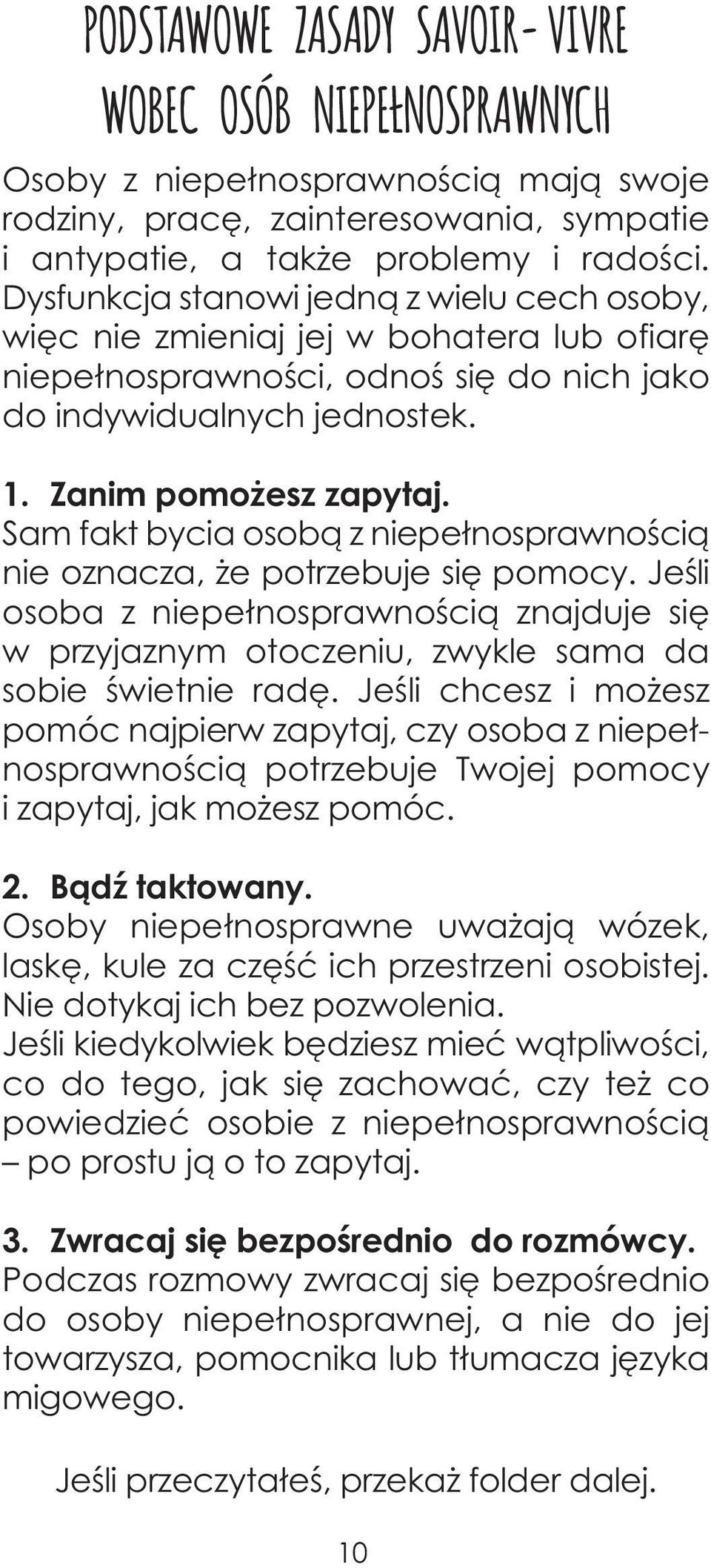 Sam fakt bycia osobą z niepełnosprawnością nie oznacza, że potrzebuje się pomocy. Jeśli osoba z niepełnosprawnością znajduje się w przyjaznym otoczeniu, zwykle sama da sobie świetnie radę.