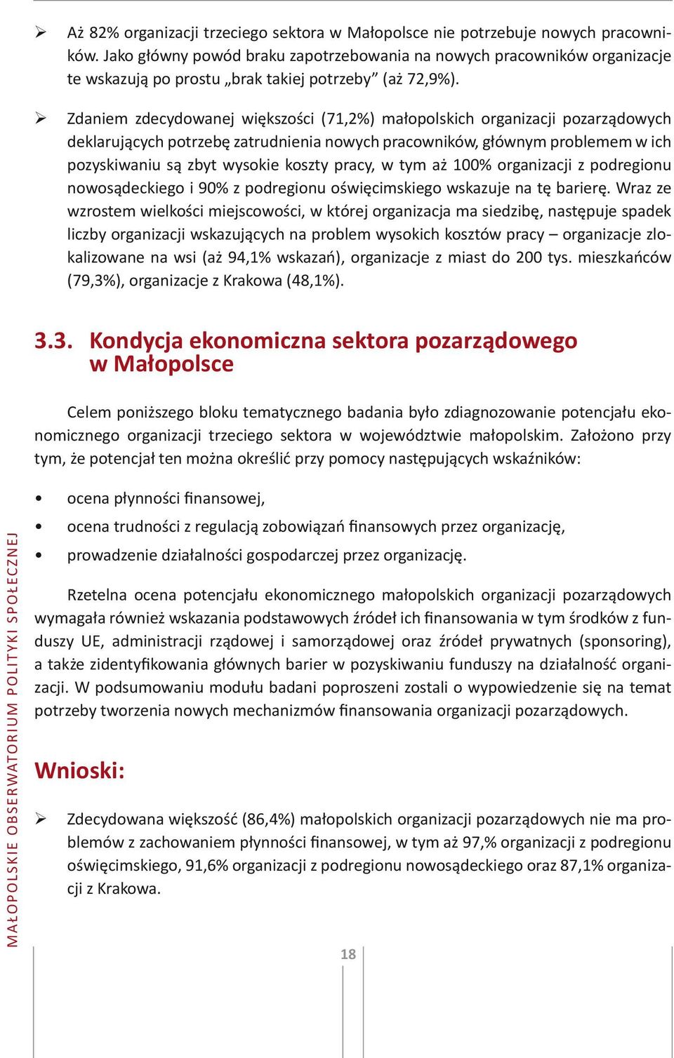 Zdaniem zdecydowanej większości (71,2%) małopolskich organizacji pozarządowych deklarujących potrzebę zatrudnienia nowych pracowników, głównym problemem w ich pozyskiwaniu są zbyt wysokie koszty