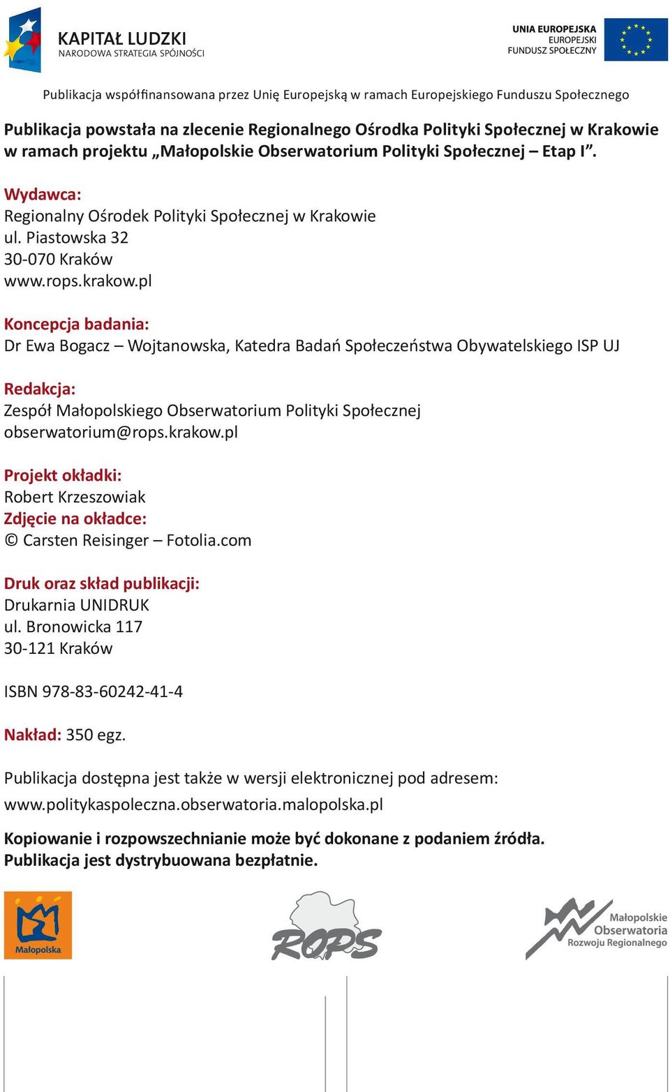 pl Koncepcja badania: Dr Ewa Bogacz Wojtanowska, Katedra Badań Społeczeństwa Obywatelskiego ISP UJ Redakcja: Zespół Małopolskiego Obserwatorium Polityki Społecznej obserwatorium@rops.krakow.