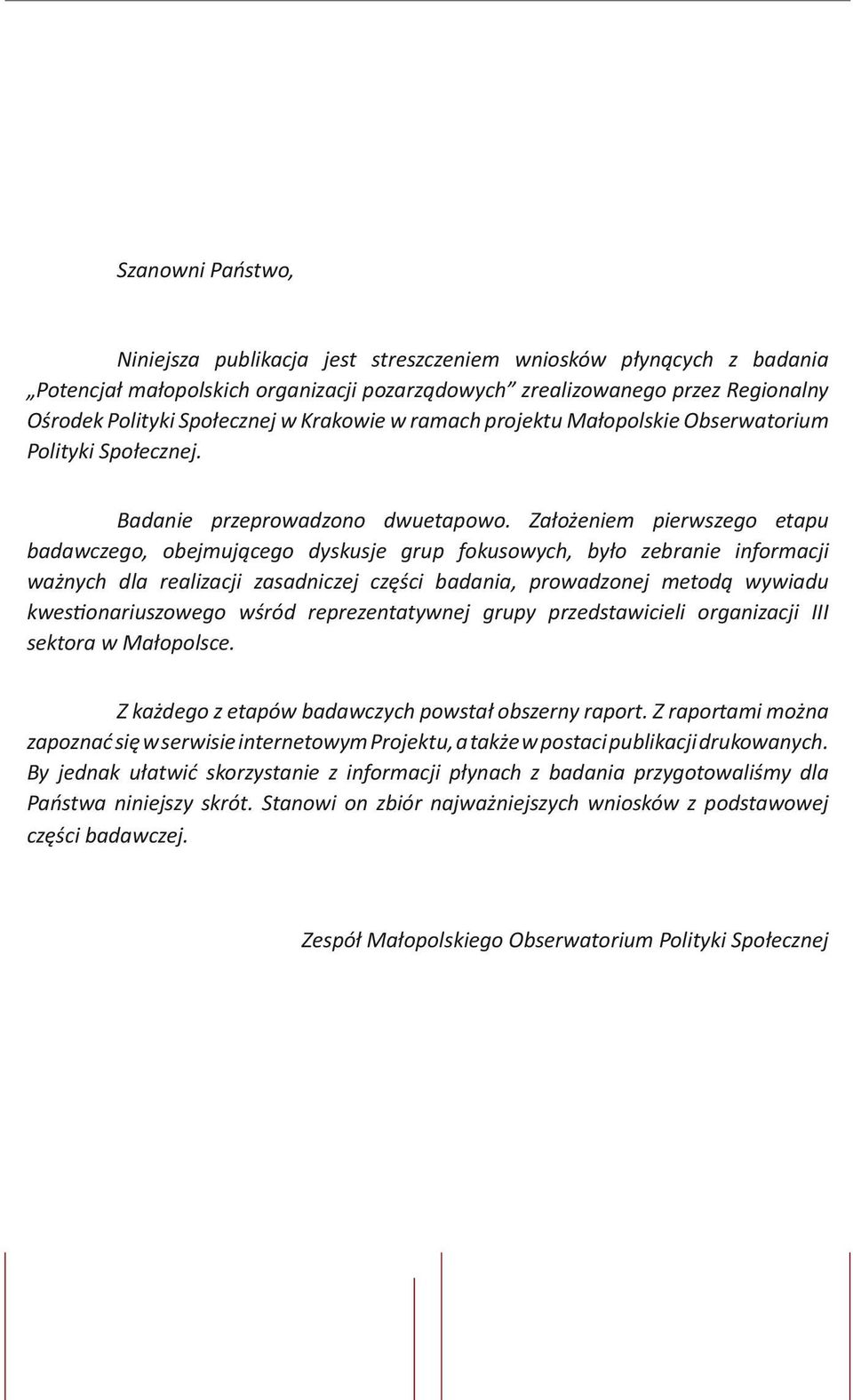 Założeniem pierwszego etapu badawczego, obejmującego dyskusje grup fokusowych, było zebranie informacji ważnych dla realizacji zasadniczej części badania, prowadzonej metodą wywiadu