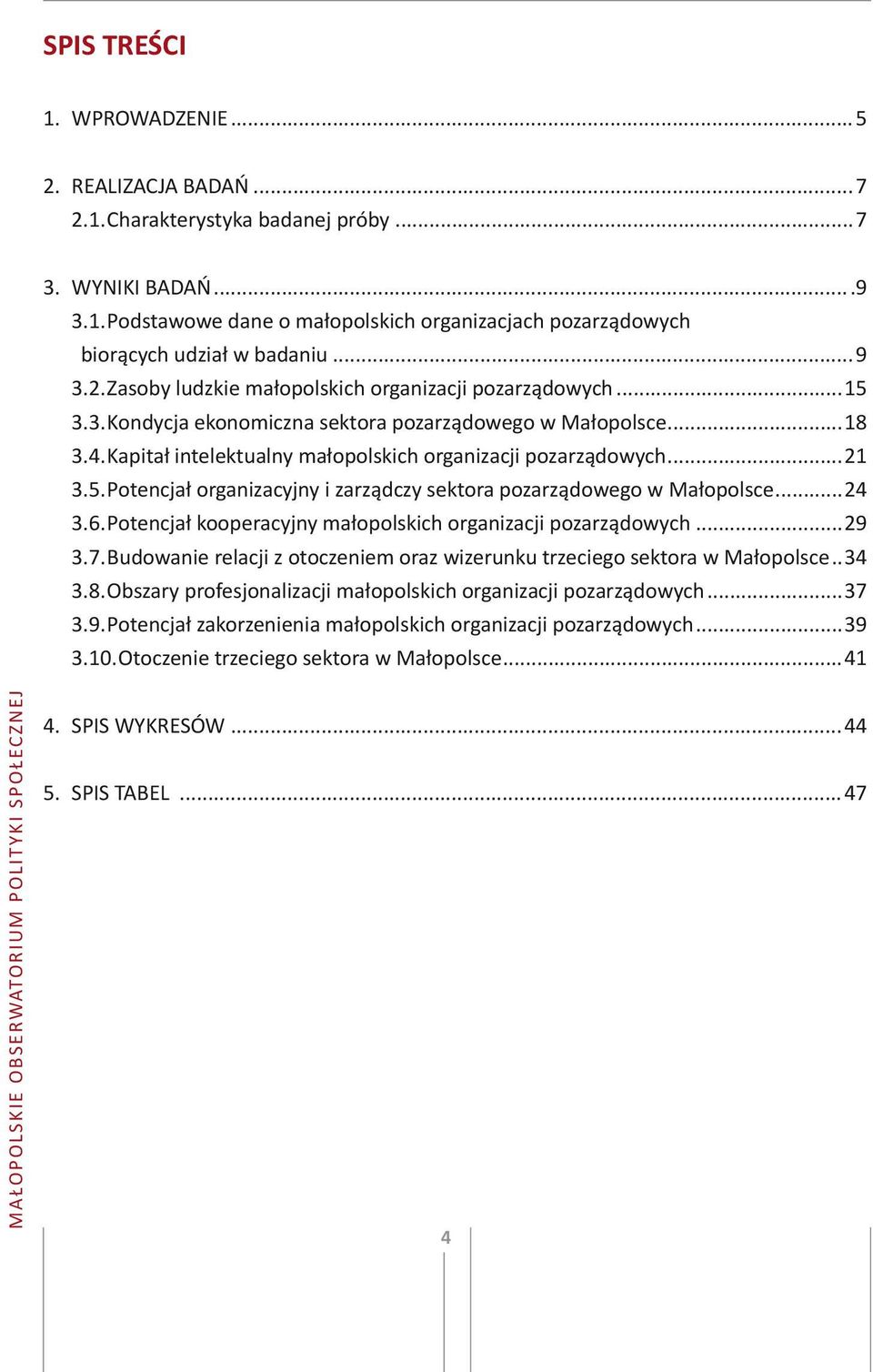 ..21 3.5. Potencjał organizacyjny i zarządczy sektora pozarządowego w Małopolsce...24 3.6. Potencjał kooperacyjny małopolskich organizacji pozarządowych...29 3.7.