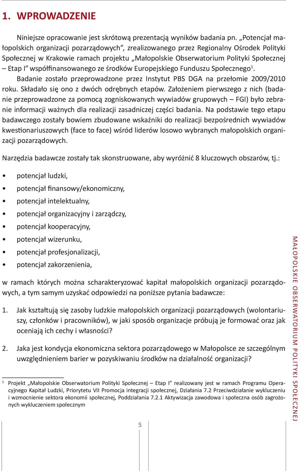 współfinansowanego ze środków Europejskiego Funduszu Społecznego 1. Badanie zostało przeprowadzone przez Instytut PBS DGA na przełomie 2009/2010 roku. Składało się ono z dwóch odrębnych etapów.