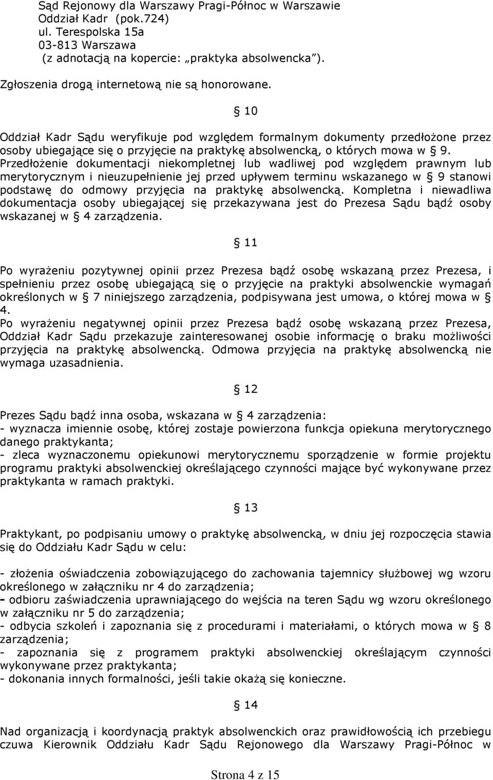 10 Oddział Kadr Sądu weryfikuje pod względem formalnym dokumenty przedłoŝone przez osoby ubiegające się o przyjęcie na praktykę absolwencką, o których mowa w 9.