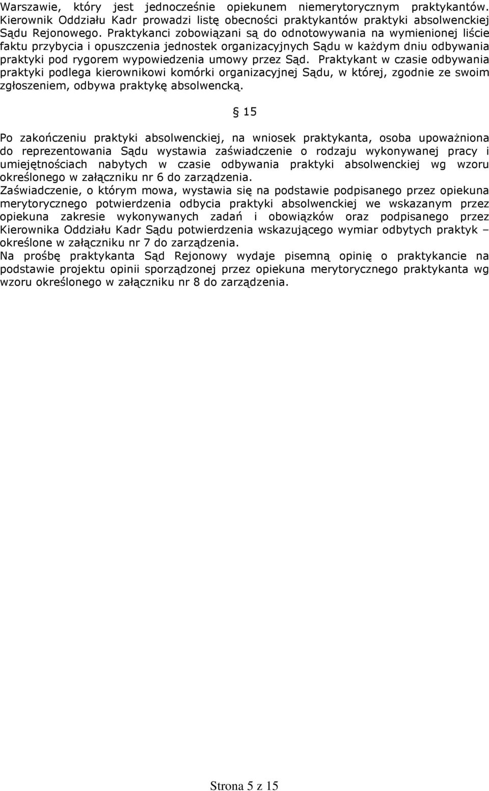 Sąd. Praktykant w czasie odbywania praktyki podlega kierownikowi komórki organizacyjnej Sądu, w której, zgodnie ze swoim zgłoszeniem, odbywa praktykę absolwencką.