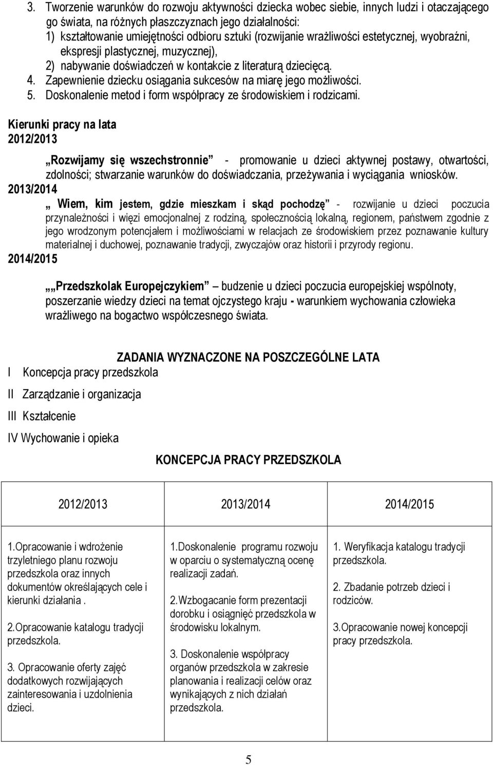 Zapewnienie dziecku osiągania sukcesów na miarę jego możliwości. 5. Doskonalenie metod i form współpracy ze środowiskiem i rodzicami.