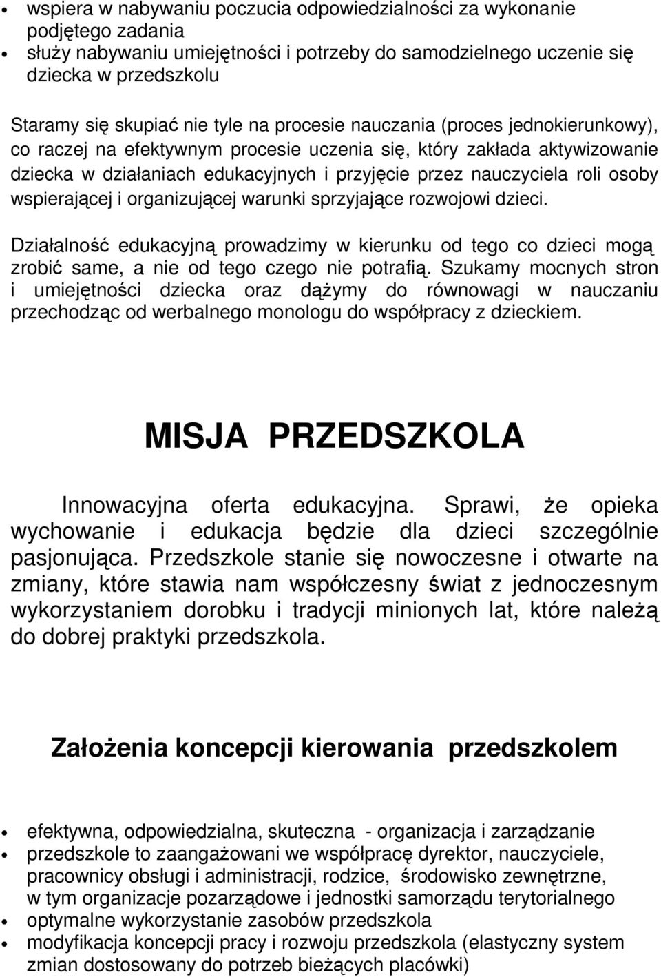 wspierającej i organizującej warunki sprzyjające rozwojowi dzieci. Działalność edukacyjną prowadzimy w kierunku od tego co dzieci mogą zrobić same, a nie od tego czego nie potrafią.