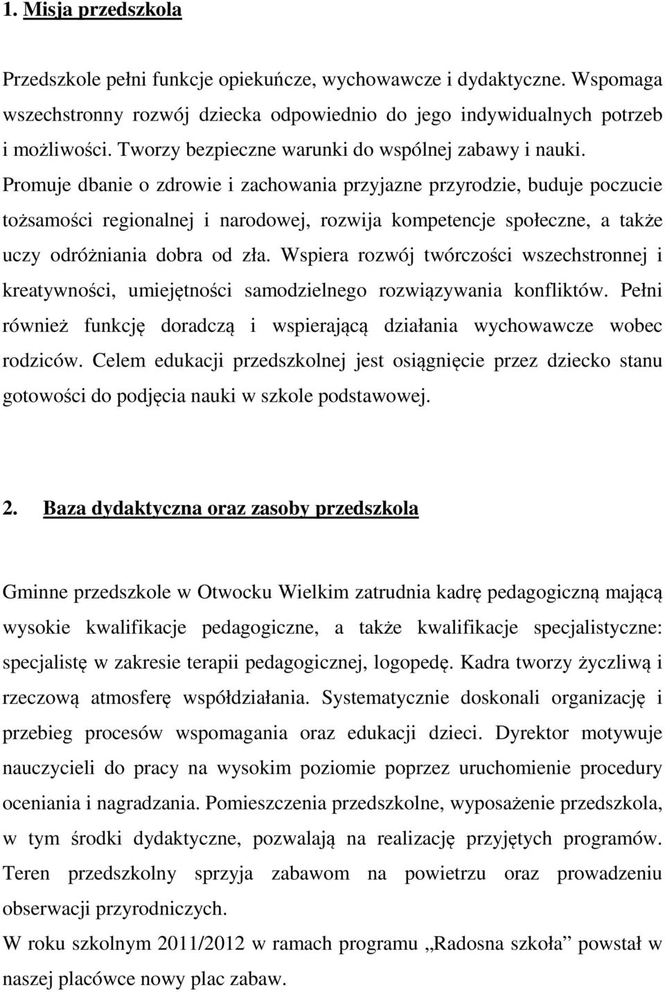 Promuje dbanie o zdrowie i zachowania przyjazne przyrodzie, buduje poczucie tożsamości regionalnej i narodowej, rozwija kompetencje społeczne, a także uczy odróżniania dobra od zła.