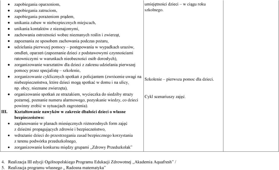 czynnościami ratowniczymi w warunkach nieobecności osób dorosłych), zorganizowanie warsztatów dla dzieci z zakresu udzielania pierwszej pomocy przez specjalistę szkolenie, zorganizowanie cyklicznych