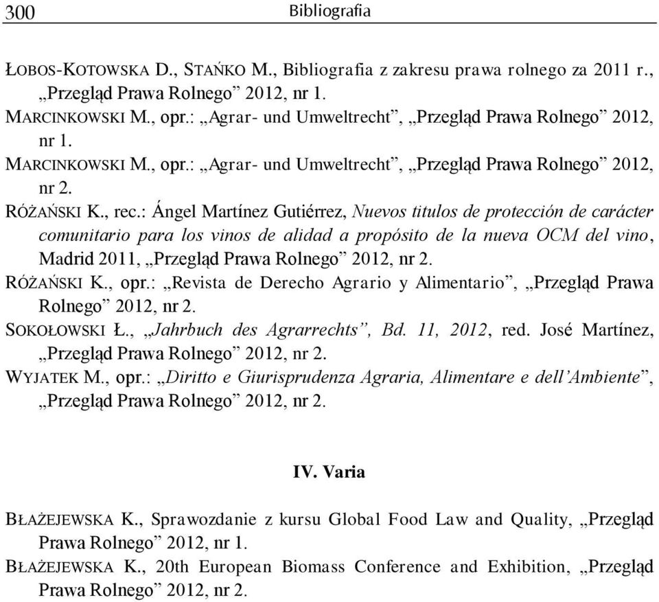 : Ángel Martínez Gutiérrez, Nuevos titulos de protección de carácter comunitario para los vinos de alidad a propósito de la nueva OCM del vino, Madrid 2011, Przegląd Prawa Rolnego 2012, nr 2.
