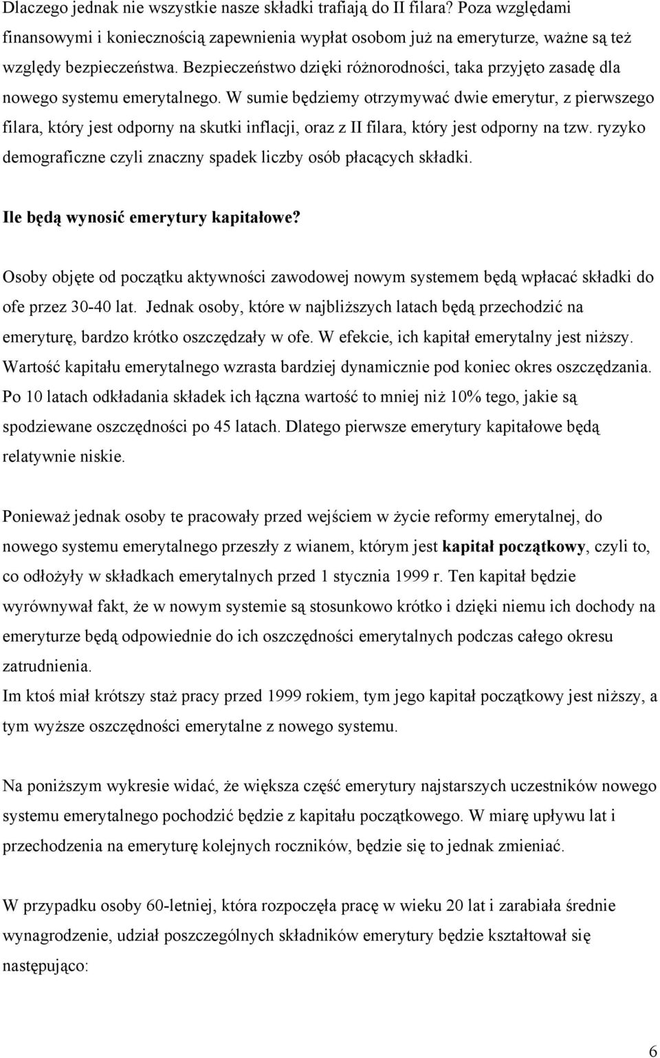 W sumie będziemy otrzymywać dwie emerytur, z pierwszego filara, który jest odporny na skutki inflacji, oraz z II filara, który jest odporny na tzw.