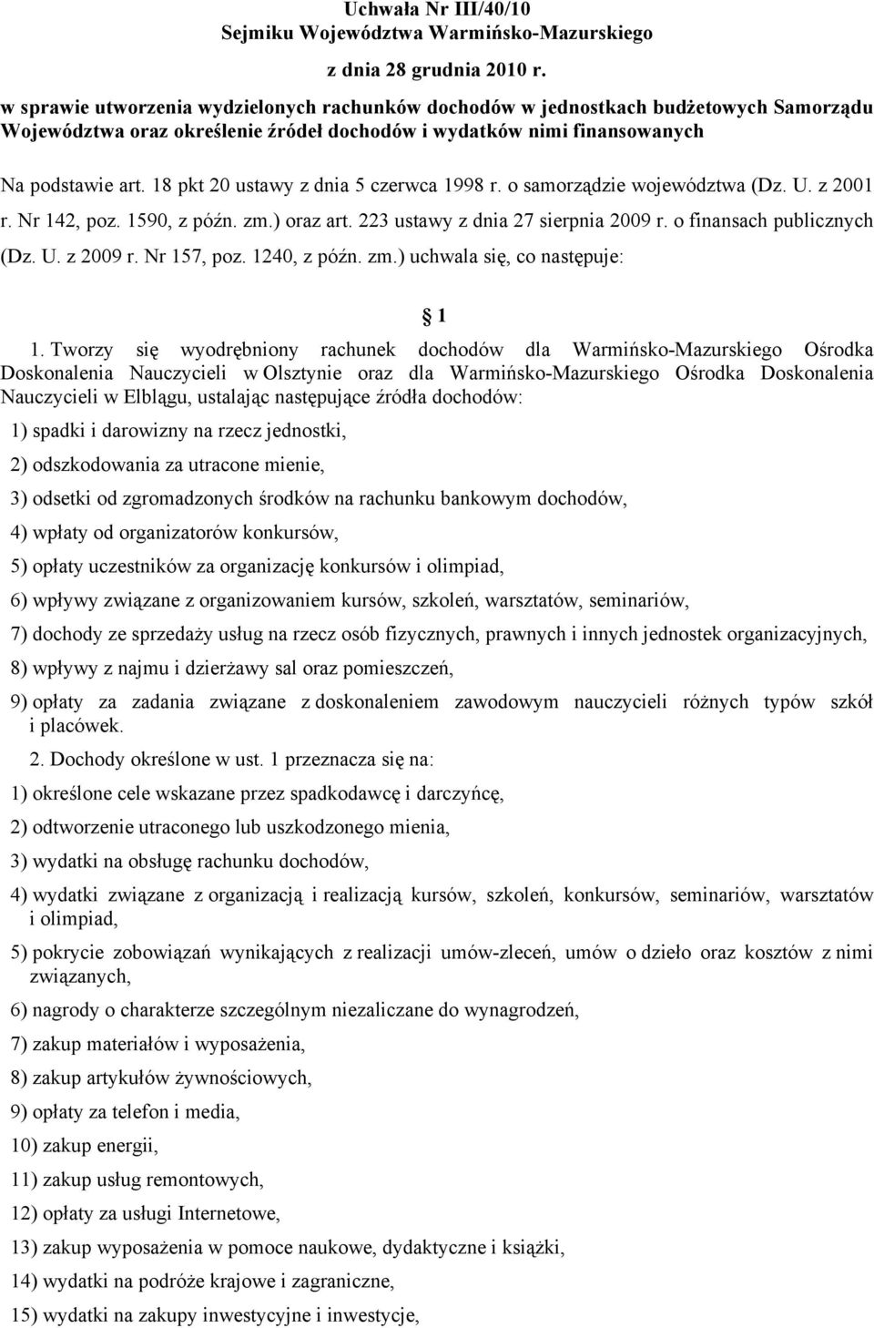 18 pkt 20 ustawy z dnia 5 czerwca 1998 r. o samorządzie województwa (Dz. U. z 2001 r. Nr 142, poz. 1590, z późn. zm.) oraz art. 223 ustawy z dnia 27 sierpnia 2009 r. o finansach publicznych (Dz. U. z 2009 r.