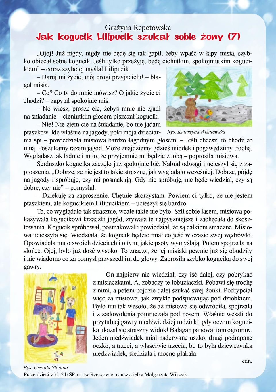 zapytał spokojnie miś. No wiesz, proszę cię, żebyś mnie nie zjadł na śniadanie cieniutkim głosem piszczał kogucik. Nie! Nie zjem cię na śniadanie, bo nie jadam ptaszków.
