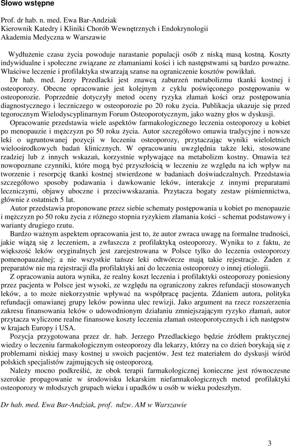 Koszty indywidualne i społeczne związane ze złamaniami kości i ich następstwami są bardzo powaŝne. Właściwe leczenie i profilaktyka stwarzają szanse na ograniczenie kosztów powikłań. Dr hab. med.