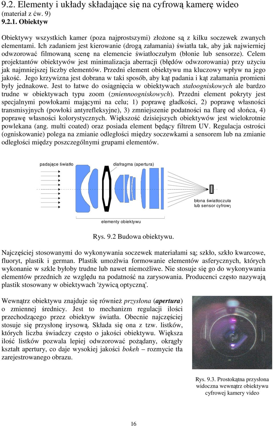 Celem projektantów obiektywów jest minimalizacja aberracji (błędów odwzorowania) przy użyciu jak najmniejszej liczby elementów. Przedni element obiektywu ma kluczowy wpływ na jego jakość.