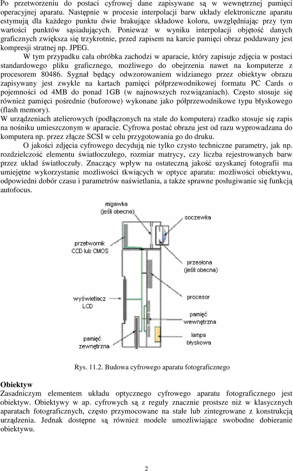 Ponieważ w wyniku interpolacji objętość danych graficznych zwiększa się trzykrotnie, przed zapisem na karcie pamięci obraz poddawany jest kompresji stratnej np. JPEG.