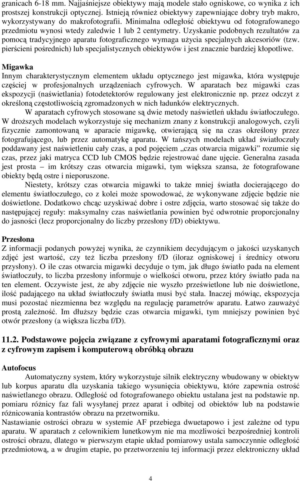 Uzyskanie podobnych rezultatów za pomocą tradycyjnego aparatu fotograficznego wymaga użycia specjalnych akcesoriów (tzw.