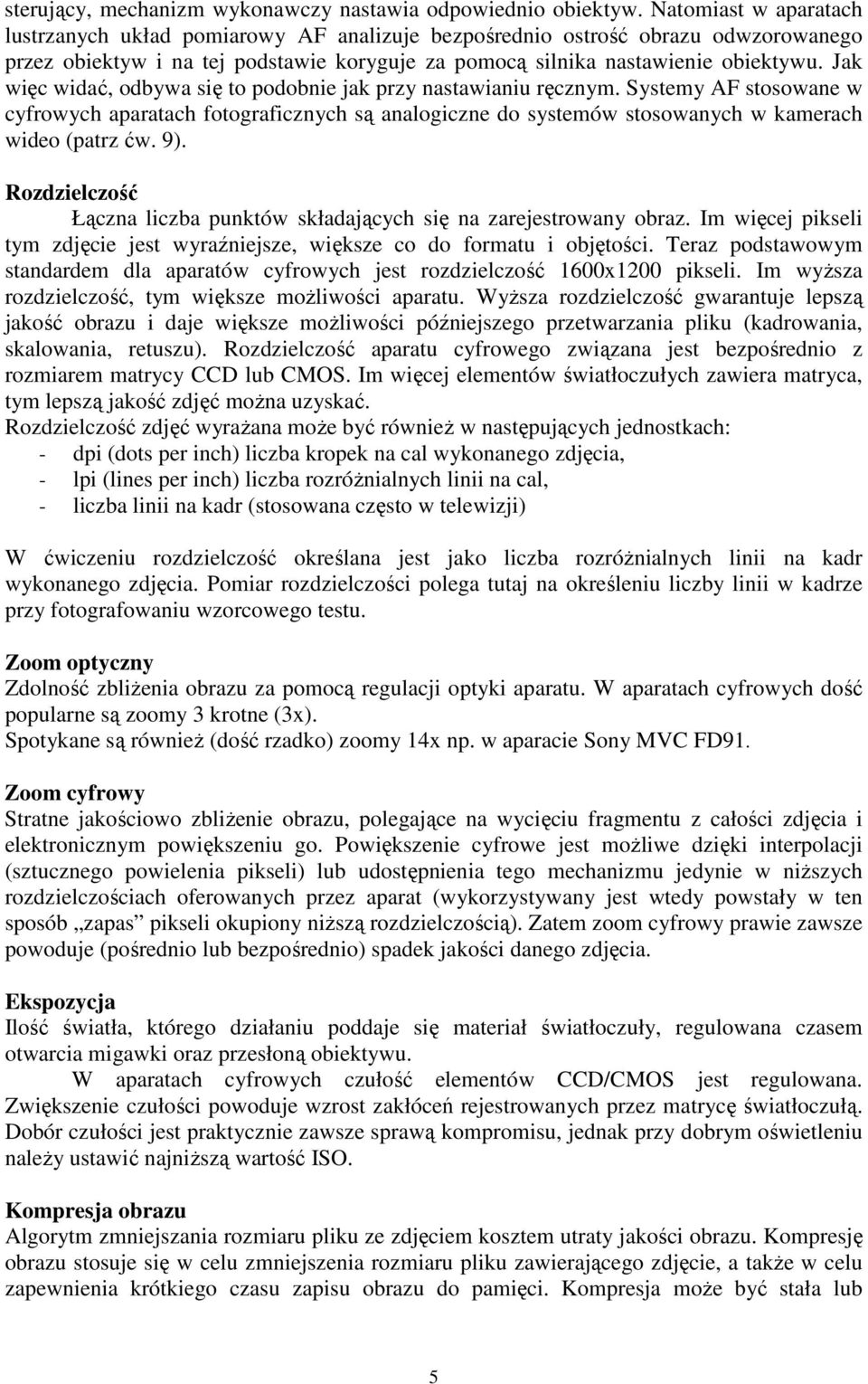 Jak więc widać, odbywa się to podobnie jak przy nastawianiu ręcznym. Systemy AF stosowane w cyfrowych aparatach fotograficznych są analogiczne do systemów stosowanych w kamerach wideo (patrz ćw. 9).