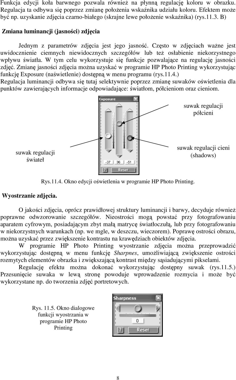 Często w zdjęciach ważne jest uwidocznienie ciemnych niewidocznych szczegółów lub też osłabienie niekorzystnego wpływu światła.