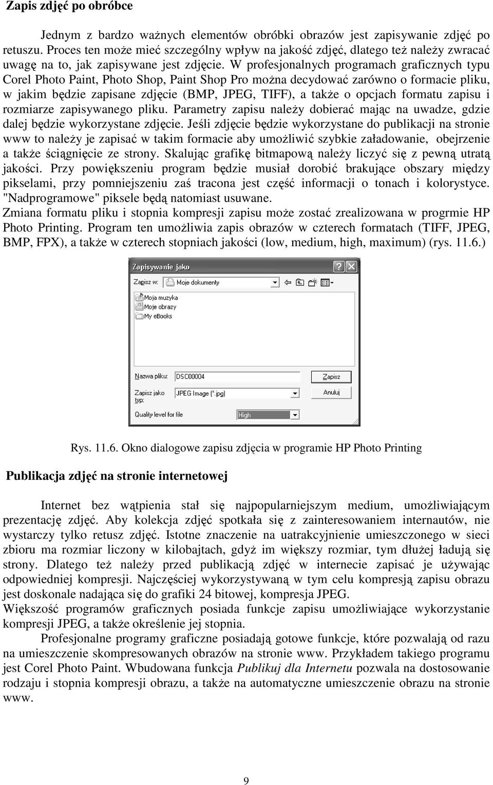 W profesjonalnych programach graficznych typu Corel Photo Paint, Photo Shop, Paint Shop Pro można decydować zarówno o formacie pliku, w jakim będzie zapisane zdjęcie (BMP, JPEG, TIFF), a także o