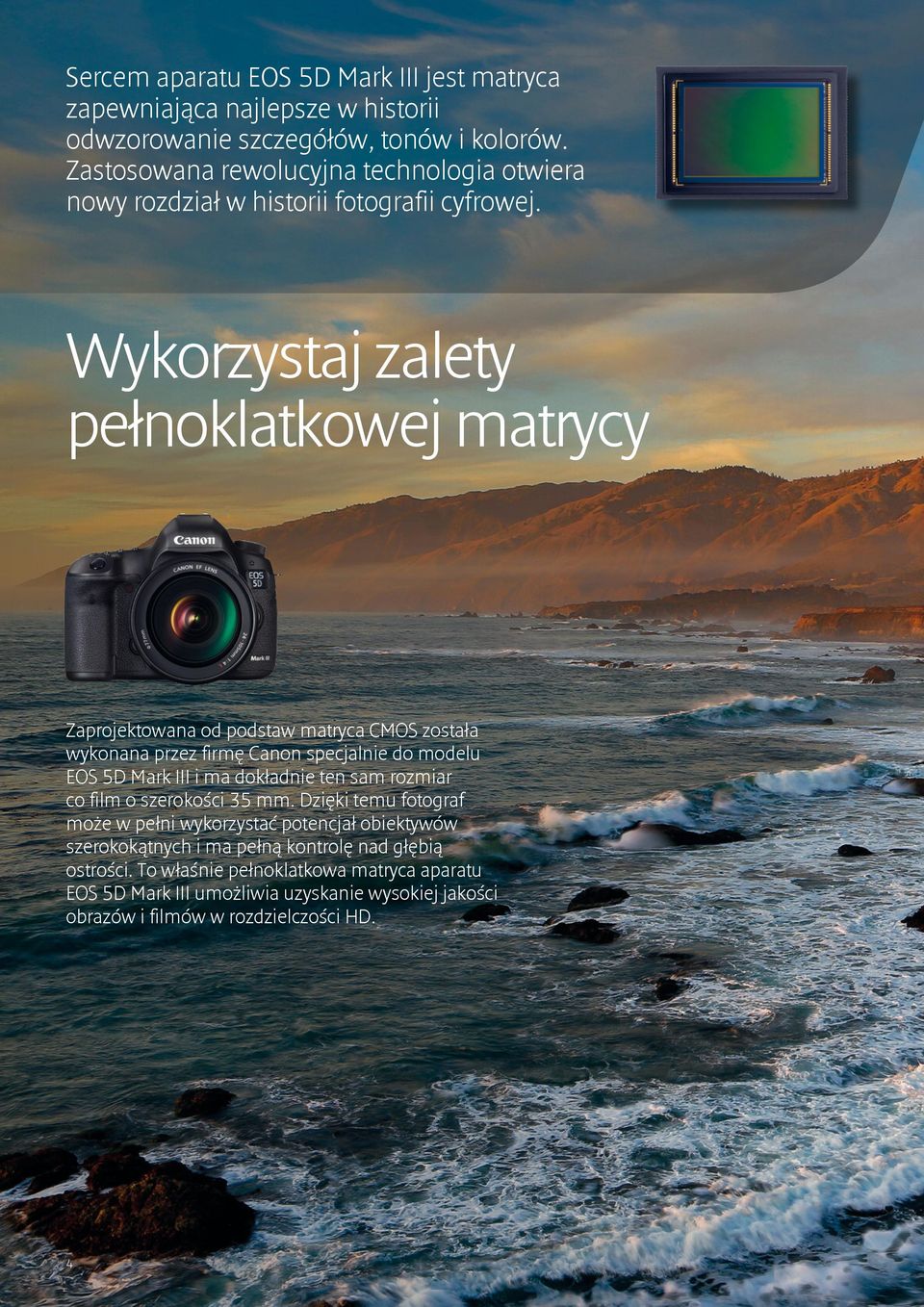 Wykorzystaj zalety pełnoklatkowej matrycy Zaprojektowana od podstaw matryca CMOS została wykonana przez firmę Canon specjalnie do modelu EOS 5D Mark III i ma dokładnie