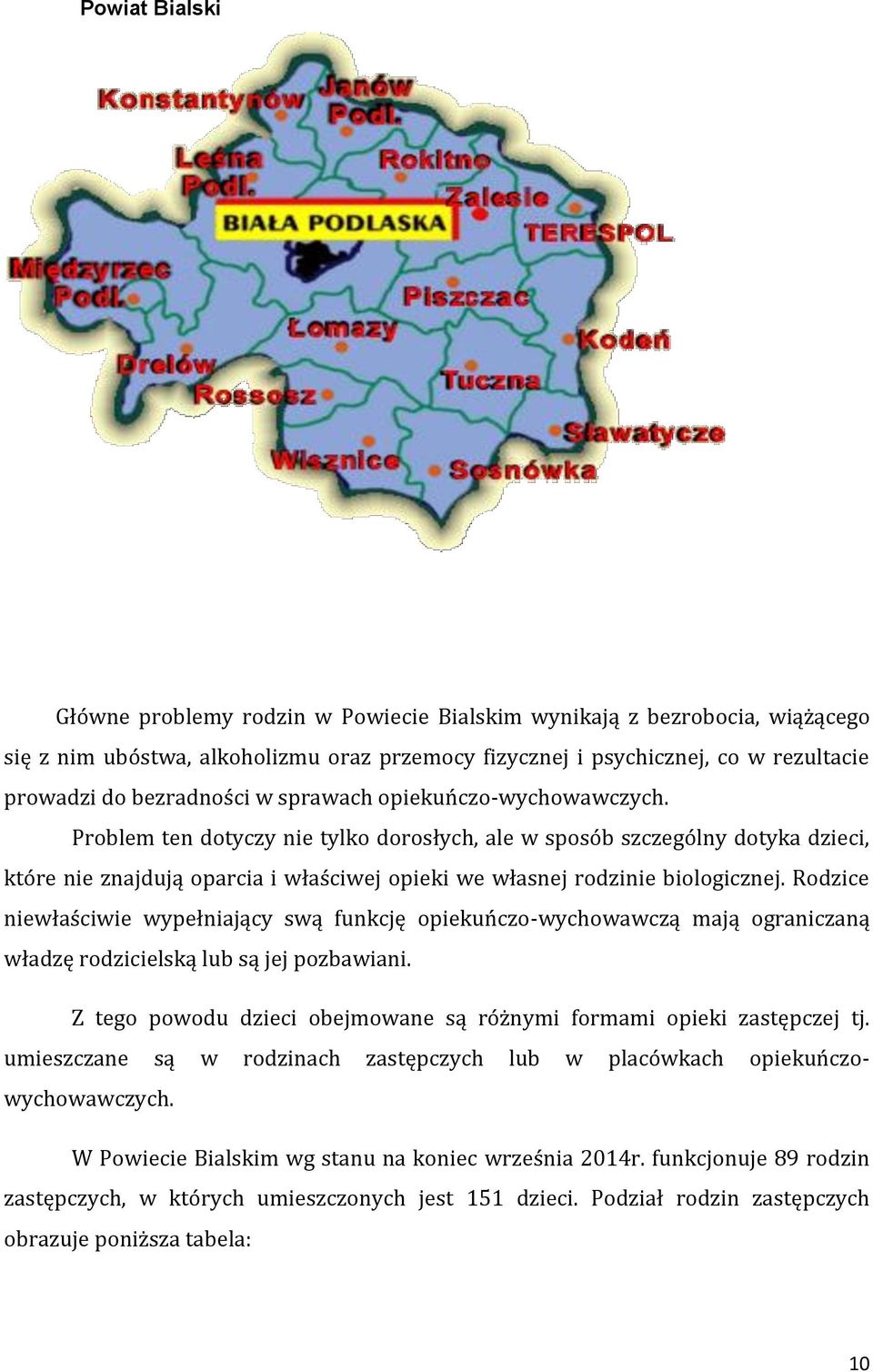 Problem ten dotyczy nie tylko dorosłych, ale w sposób szczególny dotyka dzieci, które nie znajdują oparcia i właściwej opieki we własnej rodzinie biologicznej.