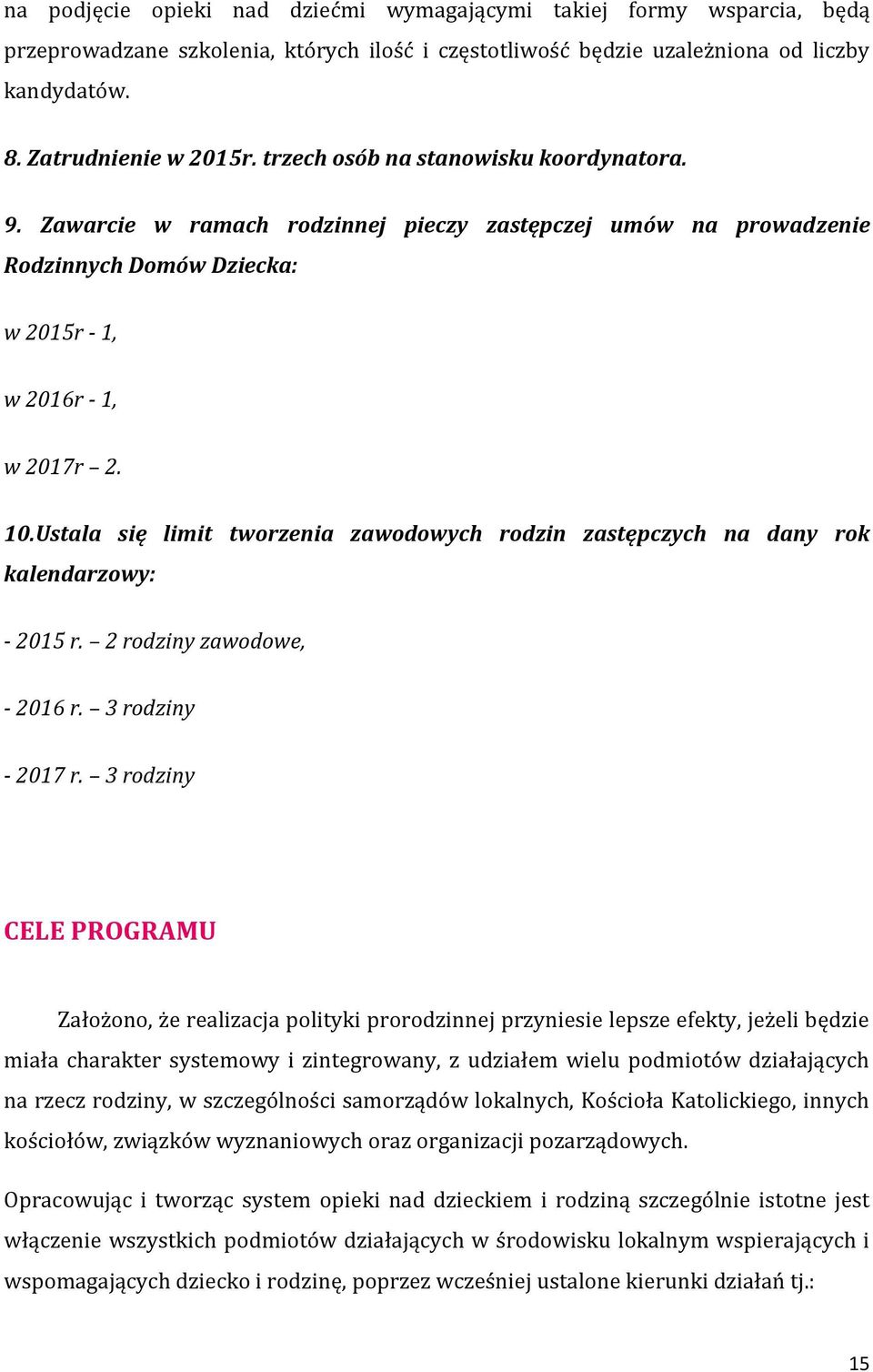 Ustala się limit tworzenia zawodowych rodzin zastępczych na dany rok kalendarzowy: - 2015 r. 2 rodziny zawodowe, - 2016 r. 3 rodziny - 2017 r.