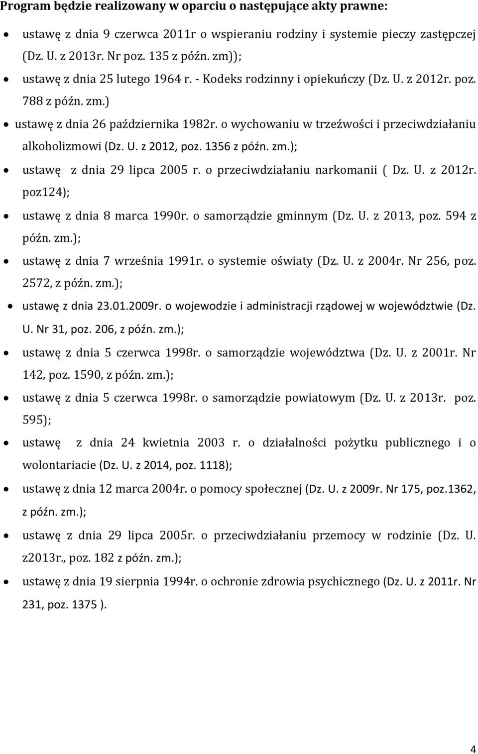 o wychowaniu w trzeźwości i przeciwdziałaniu alkoholizmowi (Dz. U. z 2012, poz. 1356 z późn. zm.); ustawę z dnia 29 lipca 2005 r. o przeciwdziałaniu narkomanii ( Dz. U. z 2012r.