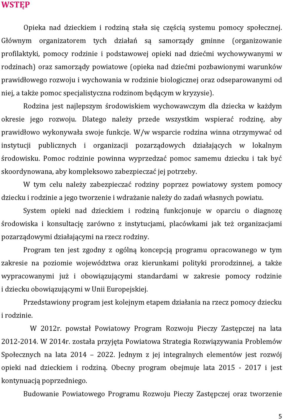 dziećmi pozbawionymi warunków prawidłowego rozwoju i wychowania w rodzinie biologicznej oraz odseparowanymi od niej, a także pomoc specjalistyczna rodzinom będącym w kryzysie).