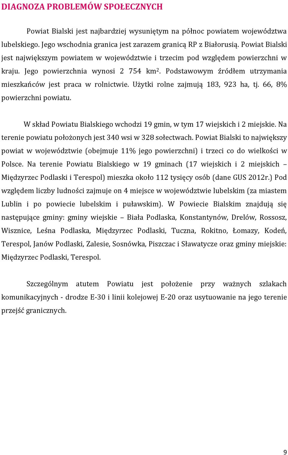 Podstawowym źródłem utrzymania mieszkańców jest praca w rolnictwie. Użytki rolne zajmują 183, 923 ha, tj. 66, 8% powierzchni powiatu.