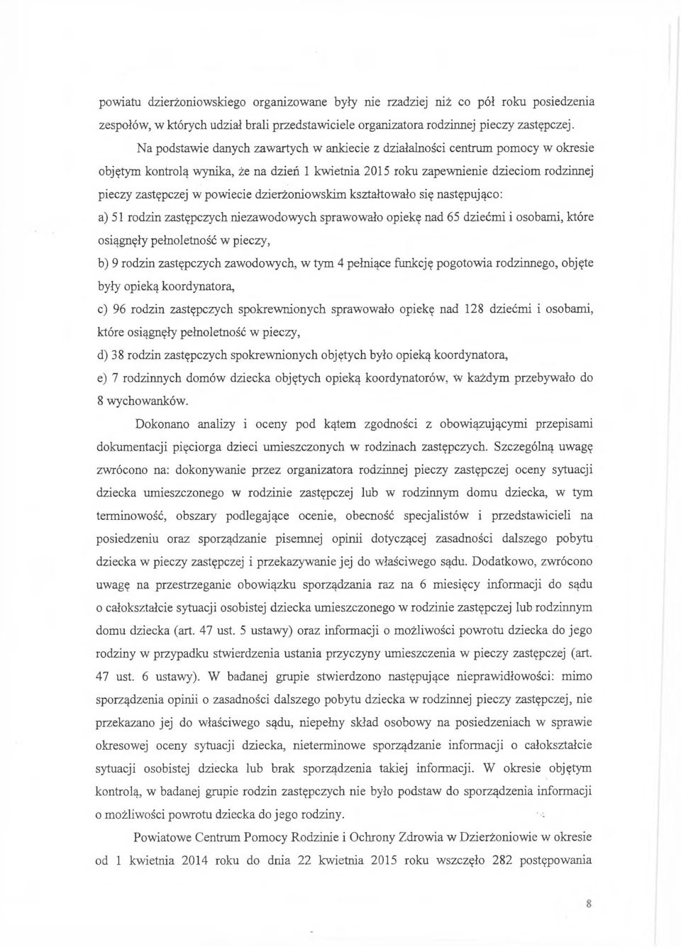 dzierżoniowskim kształtowało się następująco: a) 51 rodzin zastępczych niezawodowych sprawowało opiekę nad 65 dziećmi i osobami, które osiągnęły pełnoletność w pieczy, b) 9 rodzin zastępczych