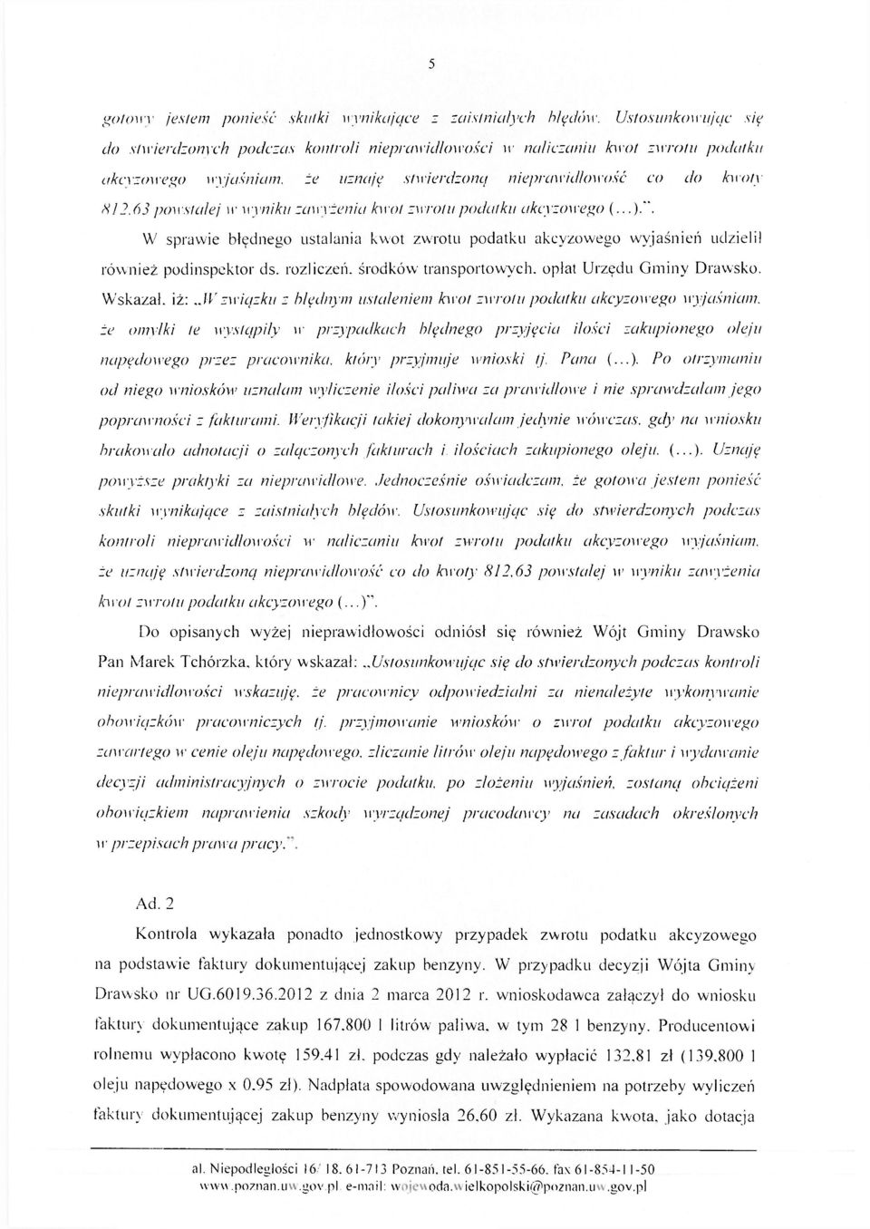 63 powstałej ir wyniku zawyżenia kwot zwrotu podatku akcyzowego (...).". W sprawie błędnego ustalania kwot zwrotu podatku akcyzowego wyjaśnień udzielił również podinspektor ds.