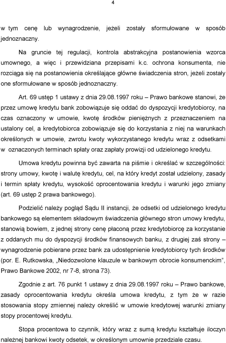 1997 roku Prawo bankowe stanowi, że przez umowę kredytu bank zobowiązuje się oddać do dyspozycji kredytobiorcy, na czas oznaczony w umowie, kwotę środków pieniężnych z przeznaczeniem na ustalony cel,