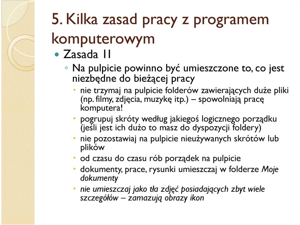 pogrupuj skróty według jakiegoś logicznego porządku (jeśli jest ich dużo to masz do dyspozycji foldery) nie pozostawiaj na pulpicie nieużywanych skrótów