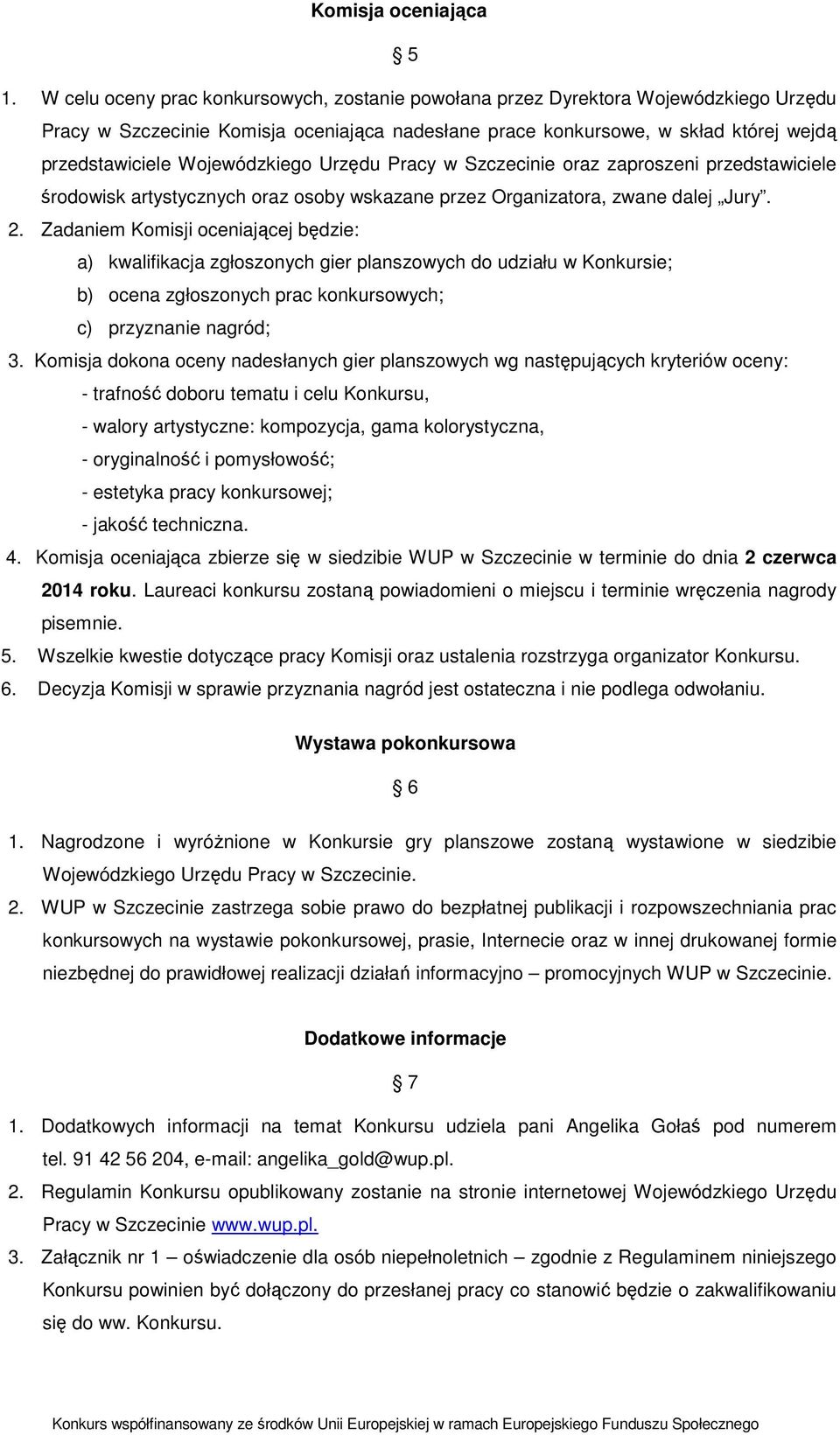 Wojewódzkiego Urzędu Pracy w Szczecinie oraz zaproszeni przedstawiciele środowisk artystycznych oraz osoby wskazane przez Organizatora, zwane dalej Jury. 2.