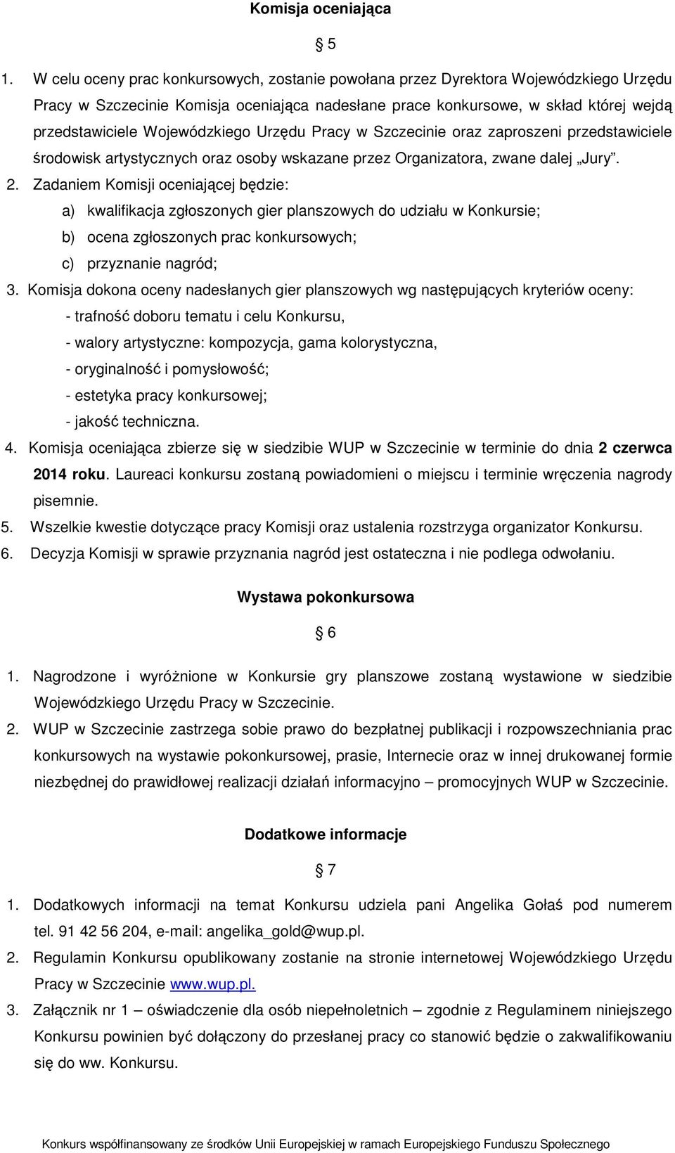 Wojewódzkiego Urzędu Pracy w Szczecinie oraz zaproszeni przedstawiciele środowisk artystycznych oraz osoby wskazane przez Organizatora, zwane dalej Jury. 2.