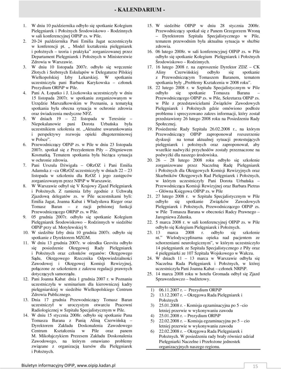 Model kształcenia pielęgniarek i połoŝnych teoria i praktyka zorganizowanej przez Departament Pielęgniarek i PołoŜnych w Ministerstwie Zdrowia w Warszawie. 3. W dniu 10 listopada 2007r.