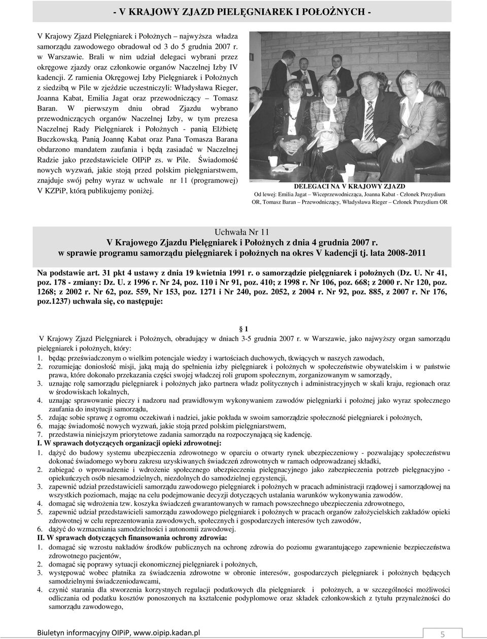 Z ramienia Okręgowej Izby Pielęgniarek i PołoŜnych z siedzibą w Pile w zjeździe uczestniczyli: Władysława Rieger, Joanna Kabat, Emilia Jagat oraz przewodniczący Tomasz Baran.