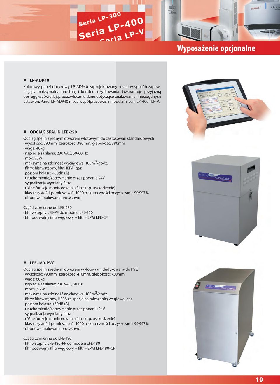 ODCIĄG SPALIN LFE-250 Odciąg spalin z jednym otworem wlotowym do zastosowań standardowych wysokość: 590mm, szerokość: 380mm, głębokość: 380mm waga: 40kg napięcie zasilania: 230 VAC, 50/60 Hz moc: 90W