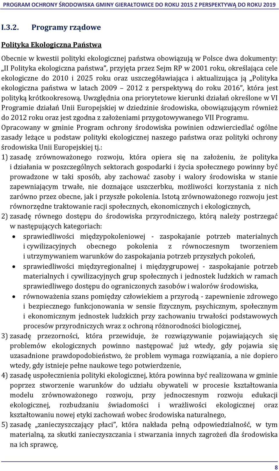 określająca cele ekologiczne do 2010 i 2025 roku oraz uszczegóławiająca i aktualizująca ją Polityka ekologiczna państwa w latach 2009 2012 z perspektywą do roku 2016, która jest polityką