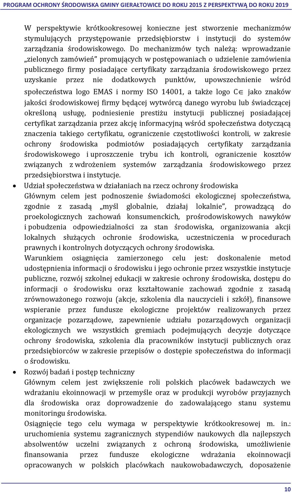 przez nie dodatkowych punktów, upowszechnienie wśród społeczeństwa logo EMAS i normy ISO 14001, a także logo C jako znaków jakości środowiskowej firmy będącej wytwórcą danego wyrobu lub świadczącej