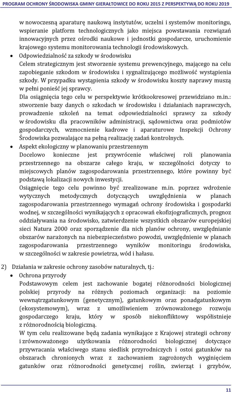 Odpowiedzialność za szkody w środowisku Celem strategicznym jest stworzenie systemu prewencyjnego, mającego na celu zapobieganie szkodom w środowisku i sygnalizującego możliwość wystąpienia szkody.