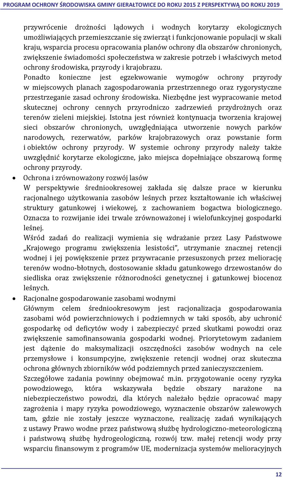 Ponadto konieczne jest egzekwowanie wymogów ochrony przyrody w miejscowych planach zagospodarowania przestrzennego oraz rygorystyczne przestrzeganie zasad ochrony środowiska.