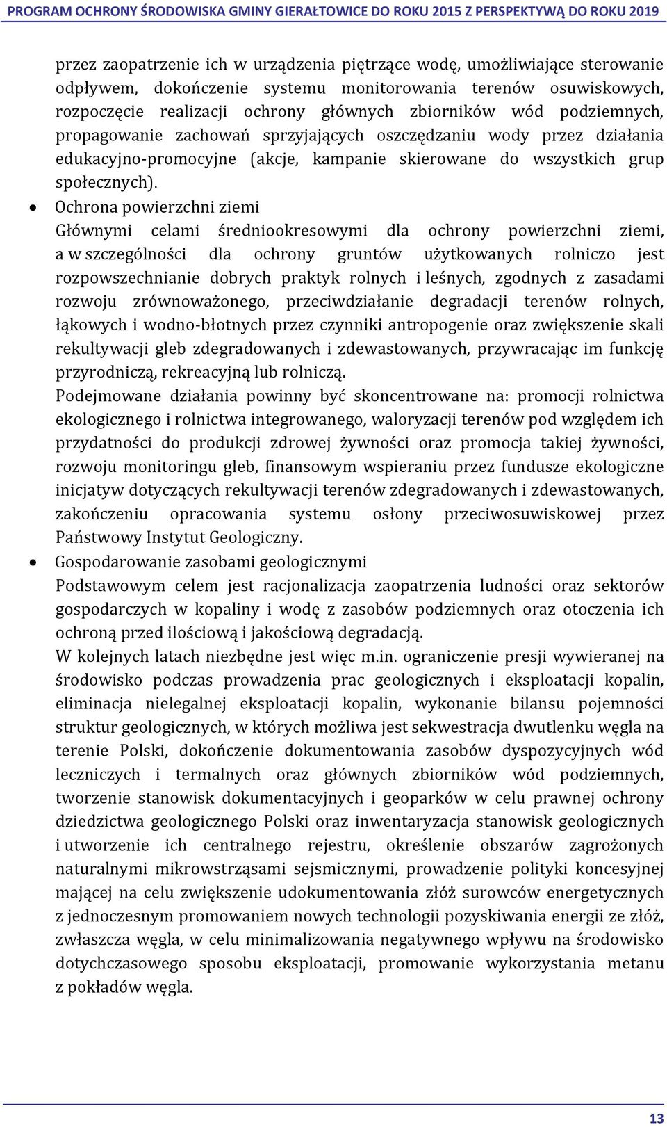 Ochrona powierzchni ziemi Głównymi celami średniookresowymi dla ochrony powierzchni ziemi, a w szczególności dla ochrony gruntów użytkowanych rolniczo jest rozpowszechnianie dobrych praktyk rolnych i