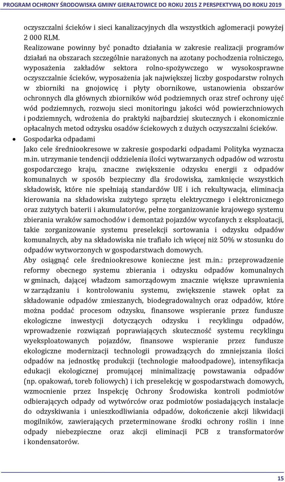 w wysokosprawne oczyszczalnie ścieków, wyposażenia jak największej liczby gospodarstw rolnych w zbiorniki na gnojowicę i płyty obornikowe, ustanowienia obszarów ochronnych dla głównych zbiorników wód
