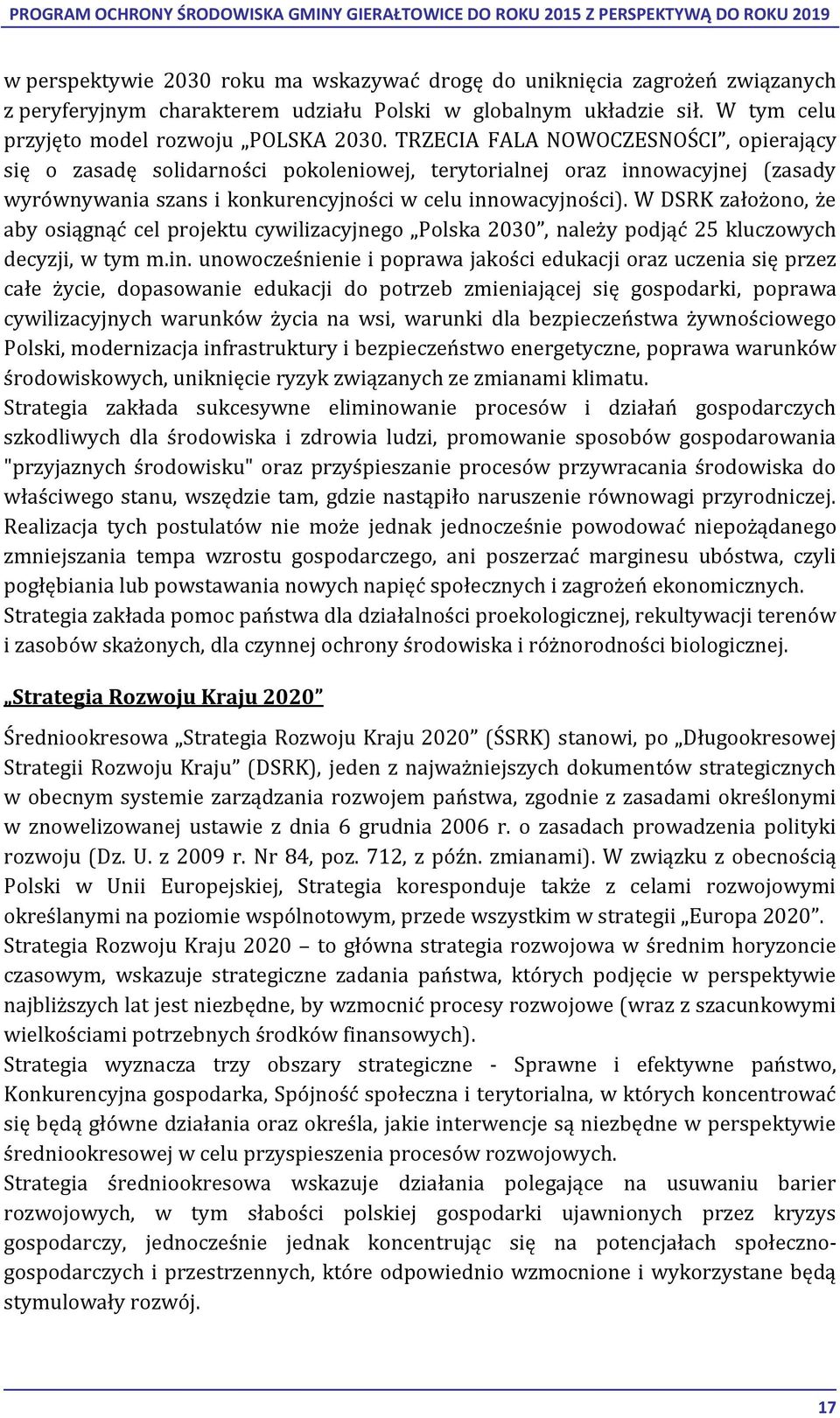 W DSRK założono, że aby osiągnąć cel projektu cywilizacyjnego Polska 2030, należy podjąć 25 kluczowych decyzji, w tym m.in.