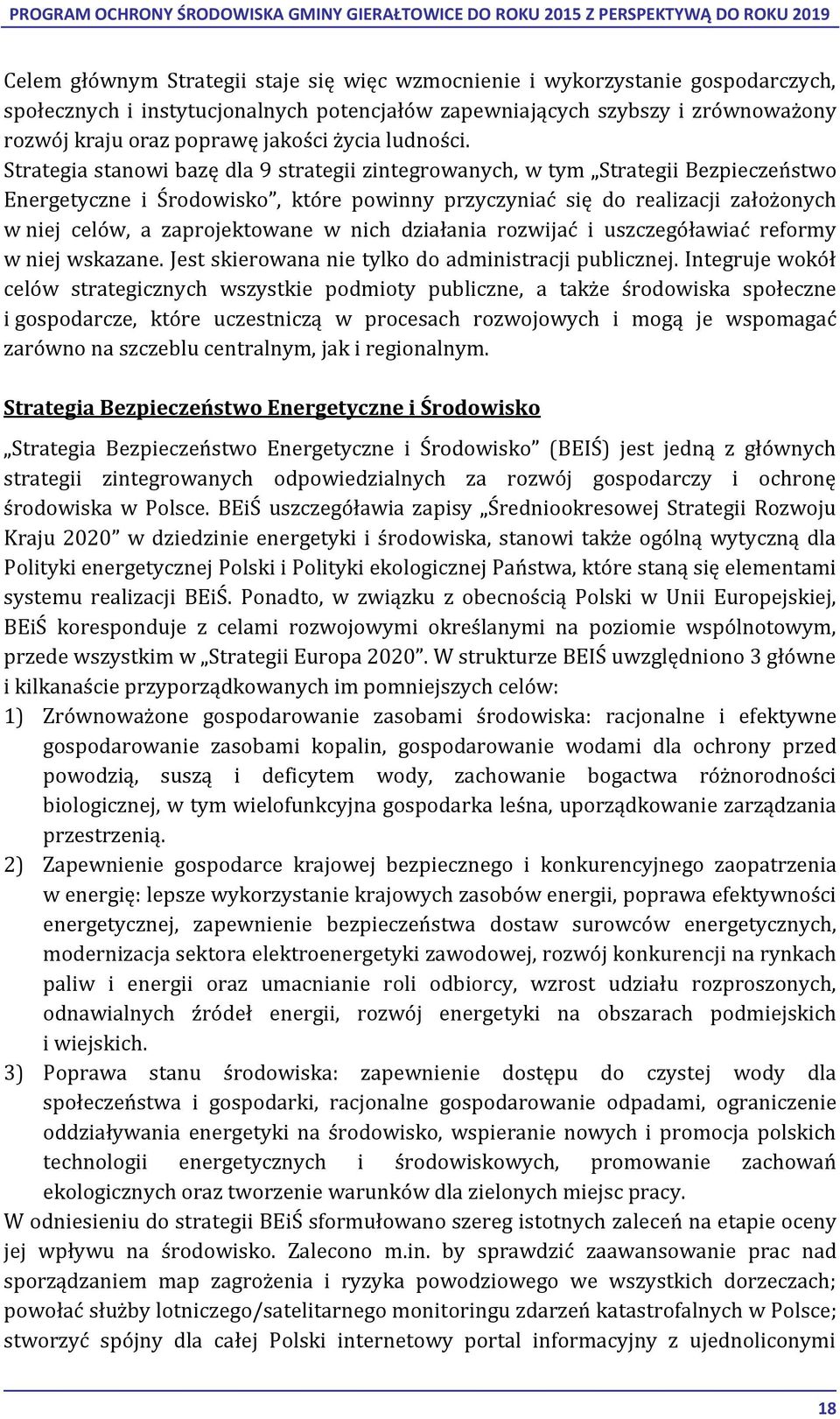 Strategia stanowi bazę dla 9 strategii zintegrowanych, w tym Strategii Bezpieczeństwo Energetyczne i Środowisko, które powinny przyczyniać się do realizacji założonych w niej celów, a zaprojektowane