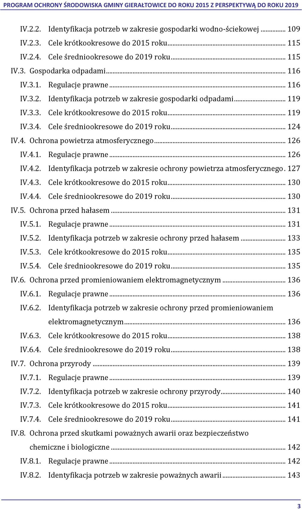 .. 124 IV.4. Ochrona powietrza atmosferycznego... 126 IV.4.1. Regulacje prawne... 126 IV.4.2. Identyfikacja potrzeb w zakresie ochrony powietrza atmosferycznego. 127 IV.4.3.