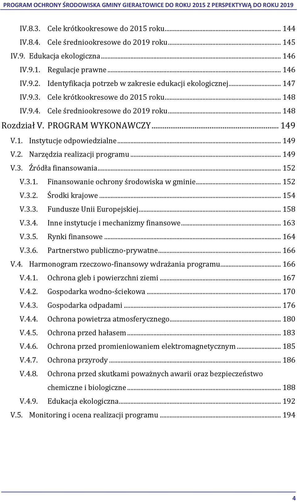 .. 149 V.3. Źródła finansowania... 152 V.3.1. Finansowanie ochrony środowiska w gminie... 152 V.3.2. Środki krajowe... 154 V.3.3. Fundusze Unii Europejskiej... 158 V.3.4. Inne instytucje i mechanizmy finansowe.