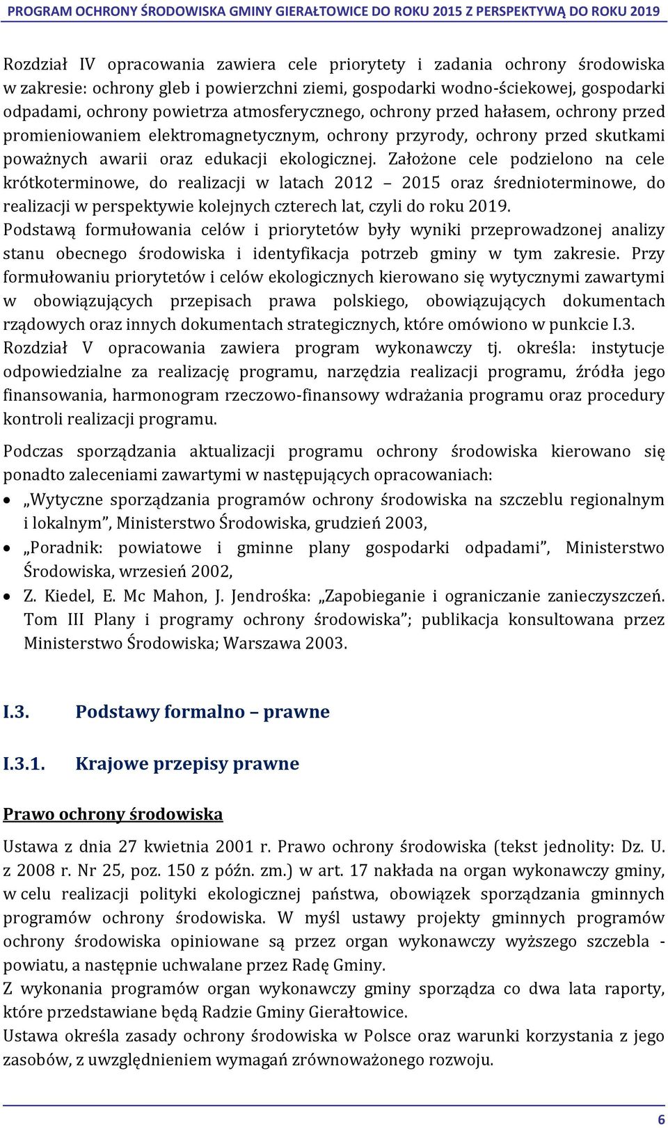 Założone cele podzielono na cele krótkoterminowe, do realizacji w latach 2012 2015 oraz średnioterminowe, do realizacji w perspektywie kolejnych czterech lat, czyli do roku 2019.