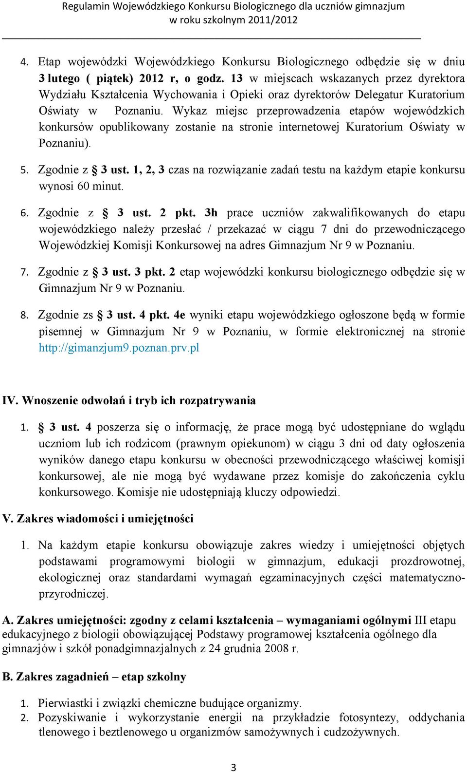 Wykaz miejsc przeprowadzenia etapów wojewódzkich konkursów opublikowany zostanie na stronie internetowej Kuratorium Oświaty w Poznaniu). 5. Zgodnie z 3 ust.